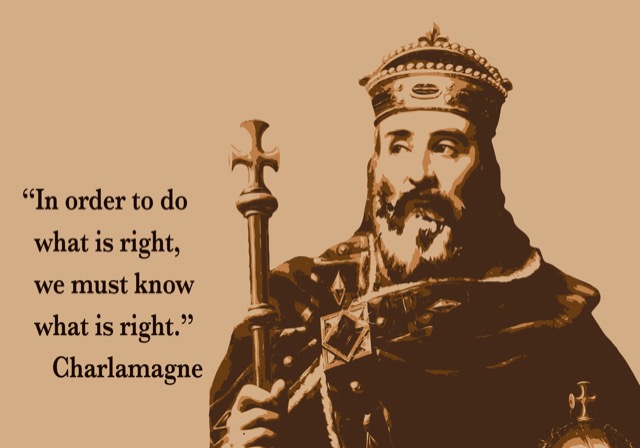 A drawing of Charlemagne with a quote in text: In order to do what is right, we must know what is right.
