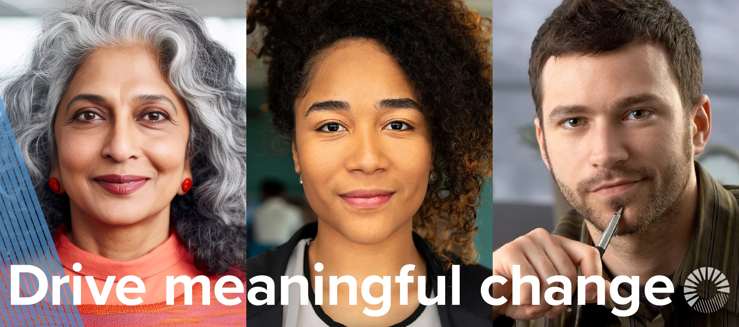 Drive meaningful change. Three diverse individuals smile at directly at the camera.